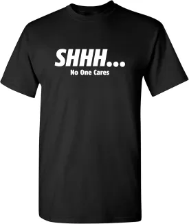 Shhh No One Cares Humor Sarcasm Funny T Shirt